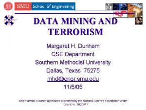 DATA MINING AND TERRORISM Margaret H Dunham CSE