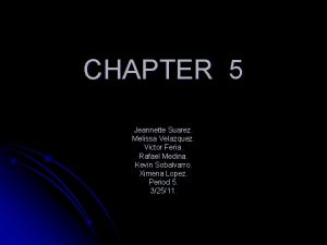 CHAPTER 5 Jeannette Suarez Melissa Velazquez Victor Feria