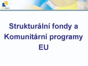 Strukturln fondy a Komunitrn programy EU Strukturln fondy