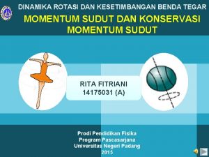 DINAMIKA ROTASI DAN KESETIMBANGAN BENDA TEGAR MOMENTUM SUDUT