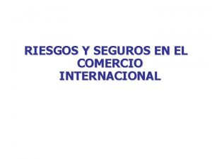 RIESGOS Y SEGUROS EN EL COMERCIO INTERNACIONAL Riesgos