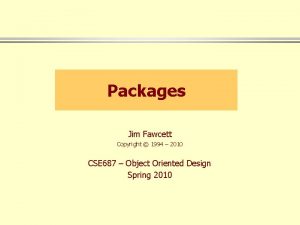 Packages Jim Fawcett Copyright 1994 2010 CSE 687