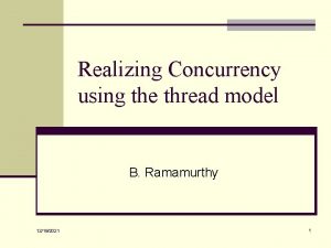 Realizing Concurrency using the thread model B Ramamurthy