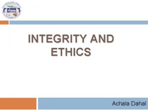 INTEGRITY AND ETHICS Achala Dahal Presentation outline 2