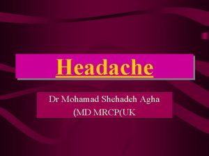 Headache Dr Mohamad Shehadeh Agha MD MRCPUK Headache