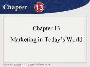 Chapter 13 Marketing in Todays World Introduction to