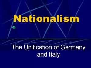 Nationalism The Unification of Germany and Italy What