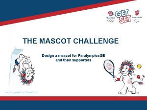 THE MASCOT CHALLENGE Design a mascot for Paralympics