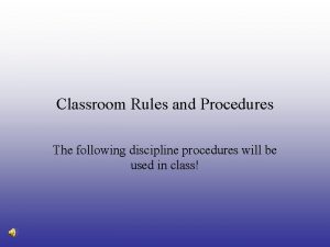Classroom Rules and Procedures The following discipline procedures