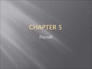 CHAPTER 5 Payroll Wages and Salaries How does