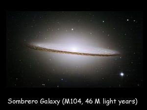 Sombrero Galaxy M 104 46 M light years