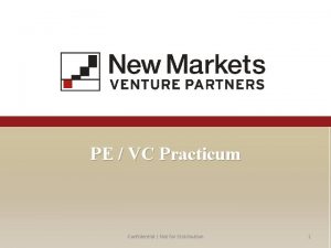 PE VC Practicum Confidential Not for Distribution 1