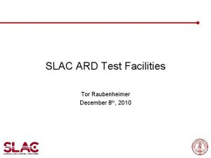 SLAC ARD Test Facilities Tor Raubenheimer December 8