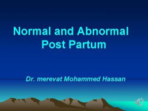 Normal and Abnormal Post Partum Dr merevat Mohammed