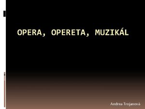 OPERA OPERETA MUZIKL Andrea Trojanov Opera Je hudobnodramatick