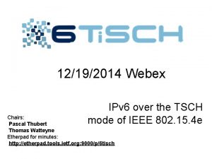 12192014 Webex IPv 6 over the TSCH mode