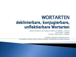 WORTARTEN deklinierbare konjugierbare unflektierbare Wortarten MARIA APARECIDA DE