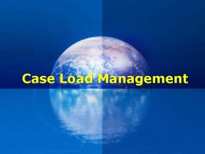 Case Load Management Casework Management v Casework is