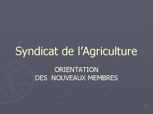 Syndicat de lAgriculture ORIENTATION DES NOUVEAUX MEMBRES 1