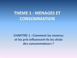 THEME 1 MENAGES ET CONSOMMATION CHAPITRE 1 Comment