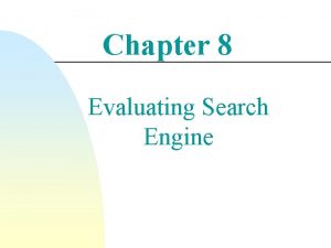 Chapter 8 Evaluating Search Engine Evaluation n Evaluation