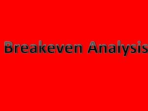 Breakeven Analysis Breakeven analysis entails the calculation and