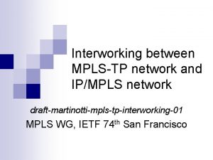 Interworking between MPLSTP network and IPMPLS network draftmartinottimplstpinterworking01