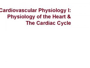 Cardiovascular Physiology I Physiology of the Heart The