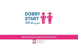 INWESTYCJA W EDUKACJ POLSKICH DZIECI Szeroki katalog wsparcia