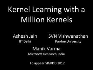 Kernel Learning with a Million Kernels Ashesh Jain