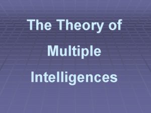 The Theory of Multiple Intelligences Howard Gardner and