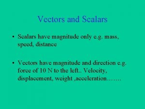 Vectors and Scalars Scalars have magnitude only e