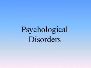 Psychological Disorders Introduction to Psychological Disorders Module 27