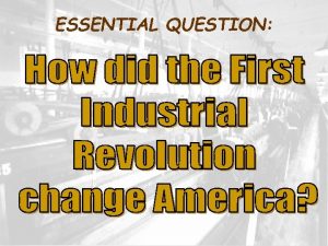 ESSENTIAL QUESTION Industrial Revolution 1790 Sam Slater first