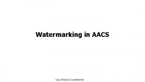 Watermarking in AACS Sony Pictures Confidential SPE Forensic