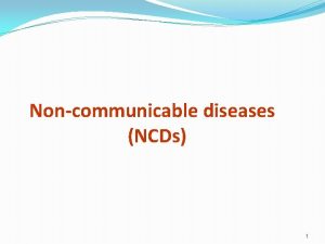 Noncommunicable diseases NCDs 1 Noncommunicable diseases NCDs Is