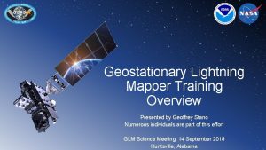 Geostationary Lightning Mapper Training Overview Presented by Geoffrey