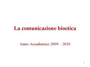 La comunicazione bioetica Anno Accademico 2009 2010 1