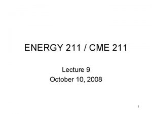 ENERGY 211 CME 211 Lecture 9 October 10
