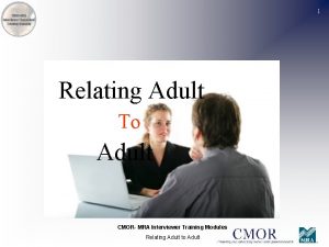 1 Relating Adult To Adult CMOR MRA Interviewer