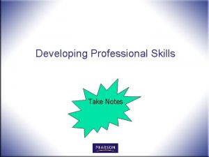 Developing Professional Skills Take Notes Developing Professional Skills