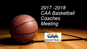 2017 2018 CAA Basketball Coaches Meeting Agenda Why