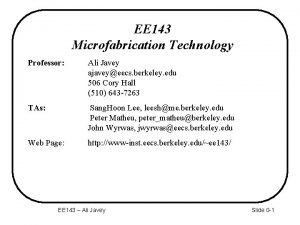 EE 143 Microfabrication Technology Professor Ali Javey ajaveyeecs