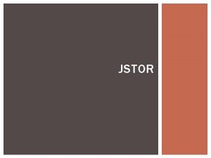 JSTOR JSTOR is a database that contains academic