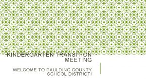 KINDERGARTEN TRANSITION MEETING WELCOME TO PAULDING COUNTY SCHOOL