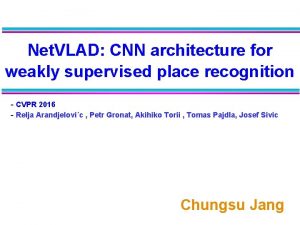 Net VLAD CNN architecture for weakly supervised place