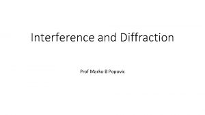 Interference and Diffraction Prof Marko B Popovic Monochromatic