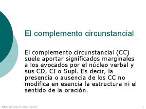 El complemento circunstancial CC suele aportar significados marginales