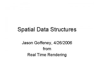 Spatial Data Structures Jason Goffeney 4262006 from Real