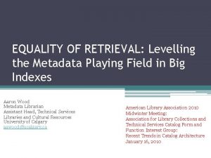EQUALITY OF RETRIEVAL Levelling the Metadata Playing Field